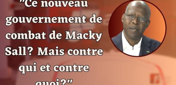 "Ce nouveau gouvernement de combat de Macky Sall? Mais contre qui et contre quoi?."
