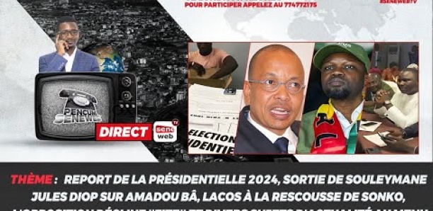 Révélations sur le report de la présidentielle, sortie jules Diop, Lacos pour Sonko et divers sujets