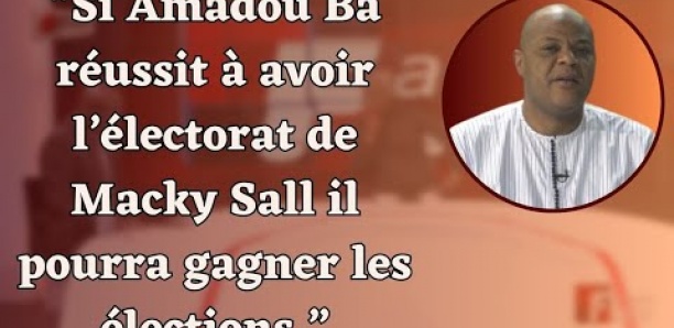 “Si Amadou Ba réussit à avoir l’électorat de Macky Sall il pourra gagner les élections.”